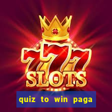 quiz to win paga mesmo quiz money paga mesmo